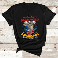 Emegency Manager Because Americans Need Heroes Too T Shirt - Wonder Print Shop