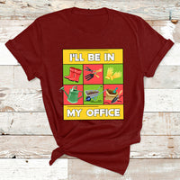 I'll Be In My Office Garden Shirt Funny Gardener Gifts T Shirt - Wonder Print Shop
