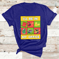 I'll Be In My Office Garden Shirt Funny Gardener Gifts T Shirt - Wonder Print Shop