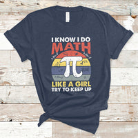 Vintage I Know I Do Math Like A Girl Try To Keep Up Pi Day T Shirt - Wonder Print Shop