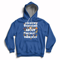 Funny You Know What I Like About People Their Dogs Dog Lover Hoodie - Wonder Print Shop