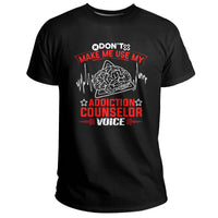 Don't Make Me Use My Addiction Counselor Voice, Addiction_Counselor T Shirt - Wonder Print Shop