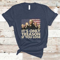 It's Only Treason If You Lose 4th Of July Independence Day Presidents Day Founding Fathers US Pride American Flag Patriots Political T-Shirt - Wonder Print Shop