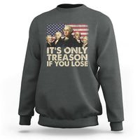 It's Only Treason If You Lose 4th Of July Independence Day Presidents Day Founding Fathers US Pride American Flag Patriots Political Sweatshirt - Wonder Print Shop
