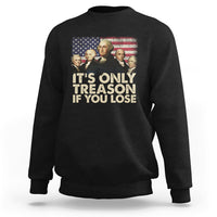 It's Only Treason If You Lose 4th Of July Independence Day Presidents Day Founding Fathers US Pride American Flag Patriots Political Sweatshirt - Wonder Print Shop