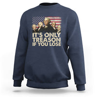 It's Only Treason If You Lose 4th Of July Independence Day Presidents Day Founding Fathers US Pride American Flag Patriots Political Sweatshirt - Wonder Print Shop