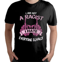 I Am Not A Racist I Hate Everyone Equally Adult Humor, Sarcastic Quote T Shirt - Wonder Print Shop