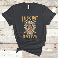 I May Not Be Full Blooded But My Heart Is 100% Native T Shirt - Wonder Print Shop