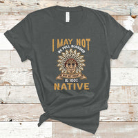 I May Not Be Full Blooded But My Heart Is 100% Native T Shirt - Wonder Print Shop