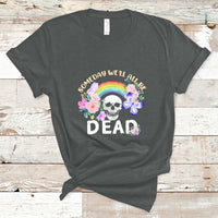 Someday Well All Be Dead Retro Funny Existence Alive T Shirt - Wonder Print Shop