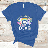 Someday Well All Be Dead Retro Funny Existence Alive T Shirt - Wonder Print Shop