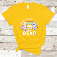 Someday Well All Be Dead Retro Funny Existence Alive T Shirt - Wonder Print Shop