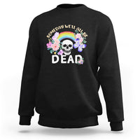 Someday Well All Be Dead Retro Funny Existence Alive Sweatshirt - Wonder Print Shop