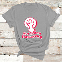 Not Today Patriarchy Feminist Girl Power Womens Rights Day T Shirt - Wonder Print Shop