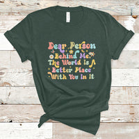 Dear Person Behind Me The World Is A Better Place With You T-Shirt - Wonder Print Shop