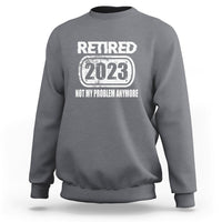 Vintage Retired 2023 Not My Problem Anymore Retirement Sweatshirt - Wonder Print Shop