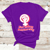 Not Today Patriarchy Feminist Girl Power Womens Rights Day T Shirt - Wonder Print Shop