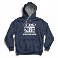 Navy pullover hoodie with 'Retired 2023' and 'Not my problem anymore' front pocket