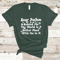 Dear Person Behind Me The World Is A Better Place With You T-Shirt - Wonder Print Shop