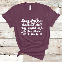 Dear Person Behind Me The World Is A Better Place With You T-Shirt - Wonder Print Shop