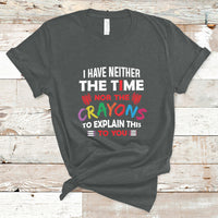 I Have Neither The Time Nor The Crayons Funny Sarcasm Quote T Shirt - Wonder Print Shop