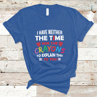 I Have Neither The Time Nor The Crayons Funny Sarcasm Quote T Shirt - Wonder Print Shop
