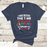 I Have Neither The Time Nor The Crayons Funny Sarcasm Quote T Shirt - Wonder Print Shop