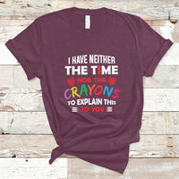 I Have Neither The Time Nor The Crayons Funny Sarcasm Quote T Shirt - Wonder Print Shop