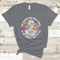 Find Someone Who Grows Flowers In The Darkest Part Of You Skeleton T-Shirt - Wonder Print Shop