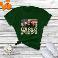 It's Only Treason If You Lose 4th Of July Independence Day Presidents Day Founding Fathers US Pride American Flag Patriots Political T Shirt - Wonder Print Shop