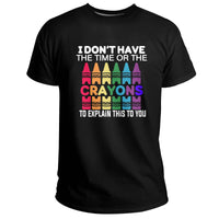 I Don't Have The Time Or The Crayons to Explain This to You, Crayons T Shirt - Wonder Print Shop