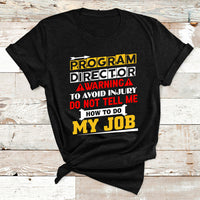 Program Director Warning To Avoid Injury Do Not Tell Me How To Do My Job T Shirt - Wonder Print Shop