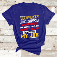 Program Director Warning To Avoid Injury Do Not Tell Me How To Do My Job T Shirt - Wonder Print Shop