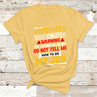 Program Director Warning To Avoid Injury Do Not Tell Me How To Do My Job T Shirt - Wonder Print Shop