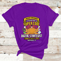 I Never Dreamed I Would Be A Super Cool Digital Strategist But Here I Am Rockin It T Shirt - Wonder Print Shop
