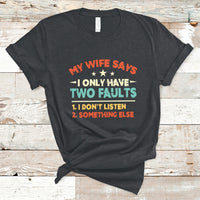My Wife Says I Only Have Two Faults Funny Valentine's Day T Shirt - Wonder Print Shop