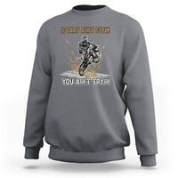 Funny Dirt Bike Riding If Dirt Ain't Flyin' You Ain't Tryin' Sweatshirt - Wonder Print Shop