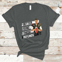 Better Send Those Refunds Funny Sarcastic Joe Saying T-Shirt - Wonder Print Shop