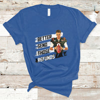 Better Send Those Refunds Funny Sarcastic Joe Saying T-Shirt - Wonder Print Shop