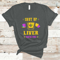 Shut Up Liver Youre Fine Funny Mardi Gras Parade Outfit T Shirt - Wonder Print Shop