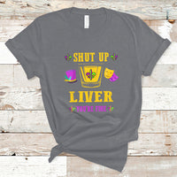 Shut Up Liver Youre Fine Funny Mardi Gras Parade Outfit T Shirt - Wonder Print Shop
