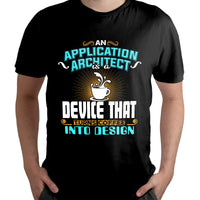 An Application Architect Is A Device That Turns Coffee Into Design, Application Architect T Shirt - Wonder Print Shop
