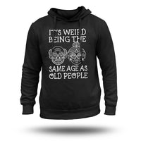Funny Graphic It's Weird Being The Same Age As Old People, Sarcastic Quote Hoodie - Wonder Print Shop
