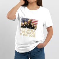 It's Only Treason If You Lose 4th Of July Independence Day Presidents Day Founding Fathers US Pride American Flag Patriots Political T Shirt - Wonder Print Shop