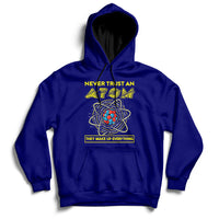 Never Trust An Atom They Make Up Everything Science Teacher Hoodie - Wonder Print Shop