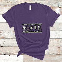 Women's History Month Well Behaved Women Rarely Make History Feminist Women Of Power T Shirt - Wonder Print Shop