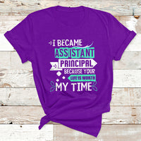 I Became Assistant Principal Becasue Your Life Is Worth My Time T Shirt - Wonder Print Shop