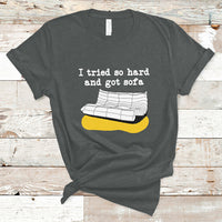 I Tried So Hard And Got Sofa Funny Meme Quote Sarcastic T-Shirt - Wonder Print Shop