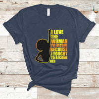 I Love The Woman I've Become Melanin African American Women's History T Shirt - Wonder Print Shop