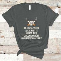 Do Not Give Me A Cigarette Under Any Circumstances Skull T-Shirt - Wonder Print Shop